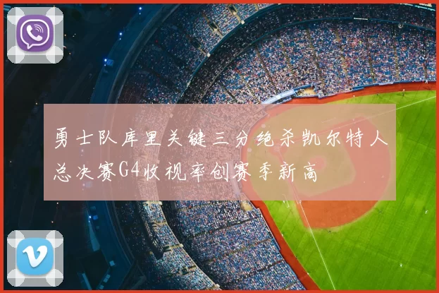 勇士队库里关键三分绝杀凯尔特人总决赛G4收视率创赛季新高