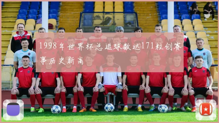 1998年世界杯总进球数达171粒创赛事历史新高