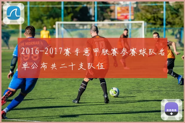 2016-2017赛季意甲联赛参赛球队名单公布共二十支队伍