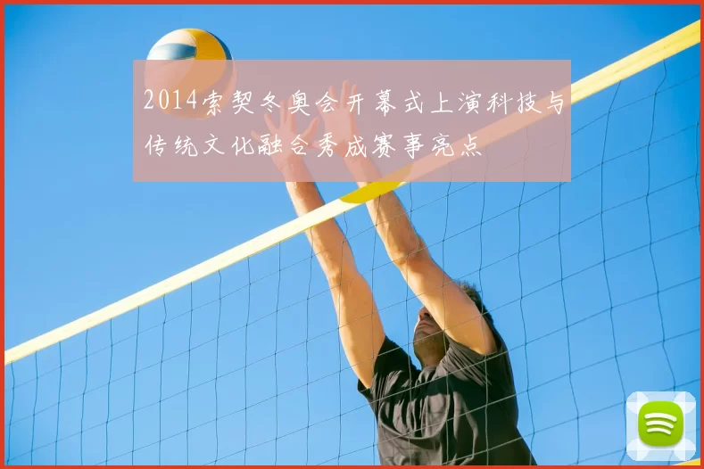 2014索契冬奥会开幕式上演科技与传统文化融合秀成赛事亮点