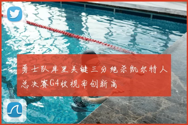 勇士队库里关键三分绝杀凯尔特人总决赛G4收视率创新高