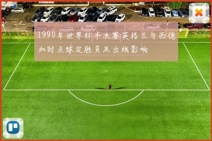 1990年世界杯半决赛英格兰与西德加时点球定胜负及出线影响