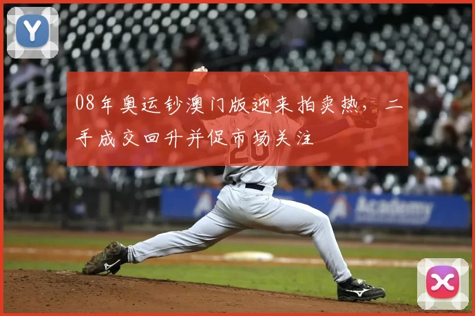 08年奥运钞澳门版迎来拍卖热，二手成交回升并促市场关注