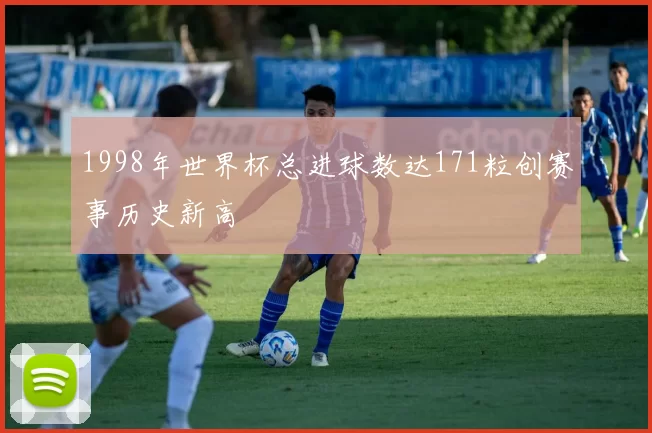 1998年世界杯总进球数达171粒创赛事历史新高