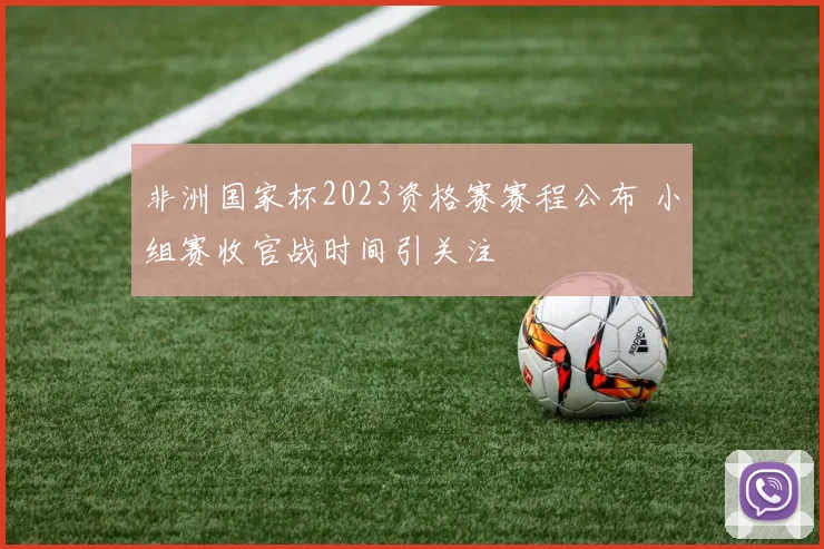非洲国家杯2023资格赛赛程公布 小组赛收官战时间引关注